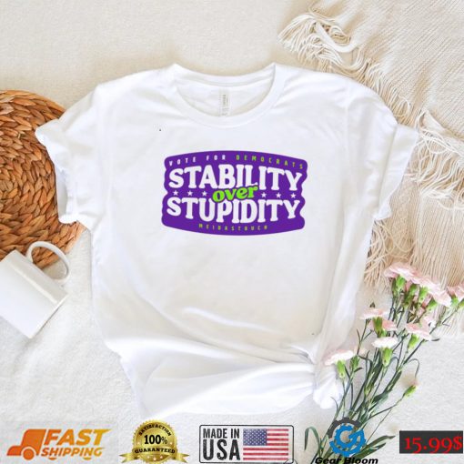 Stability over stupidity shirt