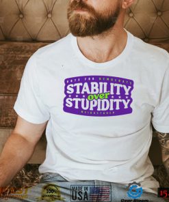 Stability over stupidity shirt