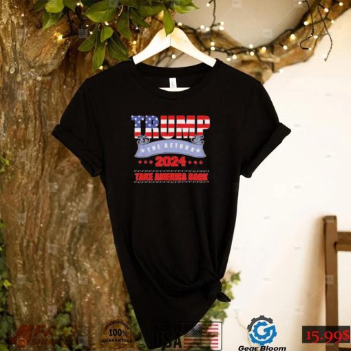 Take America back the return Trump 2024 usa election Trump shirt