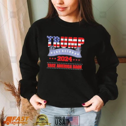 Take America back the return Trump 2024 usa election Trump shirt