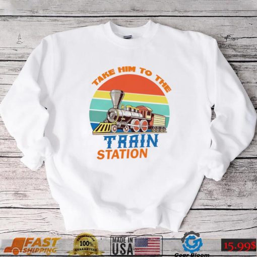 Take him to the train station vintage shirt