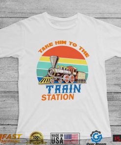 Take him to the train station vintage shirt