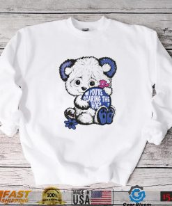 Teddy Bear you’re scaring the hoes art shirt