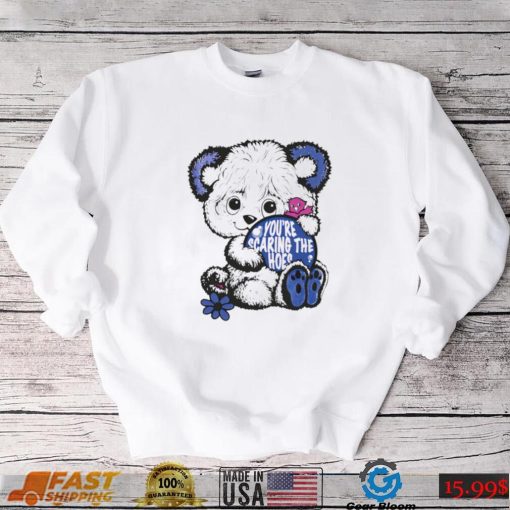 Teddy Bear you’re scaring the hoes art shirt