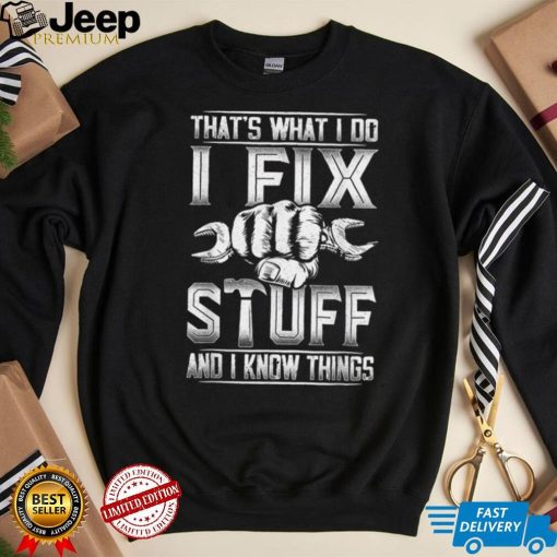 That’s What I Do I Fix Stuff And I Know Things Gift For Dad T Shirt