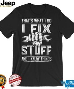 That's What I Do I Fix Stuff And I Know Things Gift For Dad T Shirt