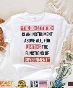 The Constitution is an instrument above all for limiting the functions of government Shirt