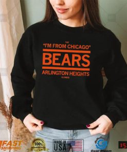 The I’m from Chicago Bears Arlington Heights Illinois shirt