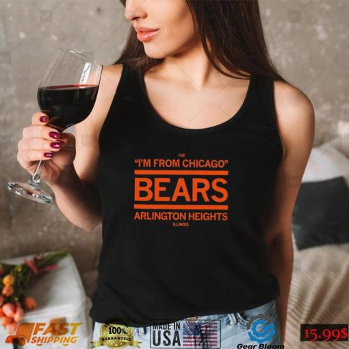 The I’m from Chicago Bears Arlington Heights Illinois shirt