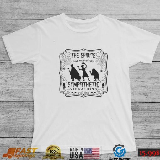 The Spirits Have Received Your Sympathetic Disneyland Halloween Shirt Sweatshirt, Tank Top, Ladies Tee