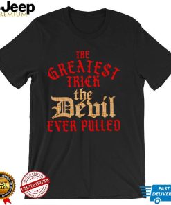 The greatest trick the devil ever pulled shirt