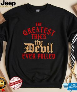 The greatest trick the devil ever pulled shirt