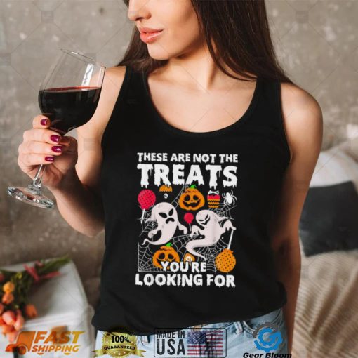 These Are Not Treats Youre Looking For Spooky Halloween Shirt