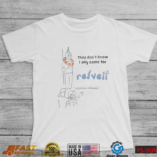 They don’t know I only came for Redveil art shirt