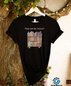 They see me rollin’ school library squad bookworm shirt