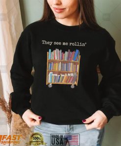 They see me rollin’ school library squad bookworm shirt