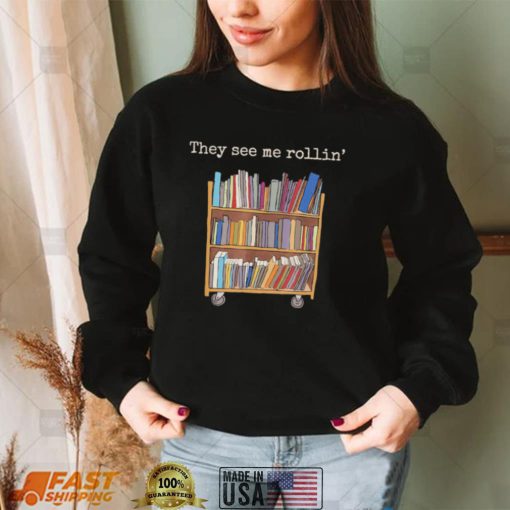 They see me rollin’ school library squad bookworm shirt