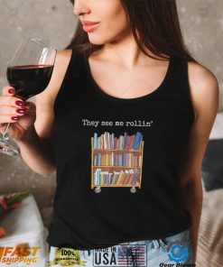 They see me rollin’ school library squad bookworm shirt