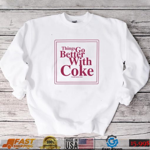 Thing Go Better With Coke T Shirts