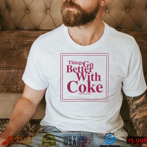 Thing Go Better With Coke T Shirts