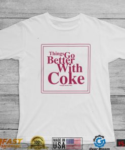 Thing Go Better With Coke T Shirts