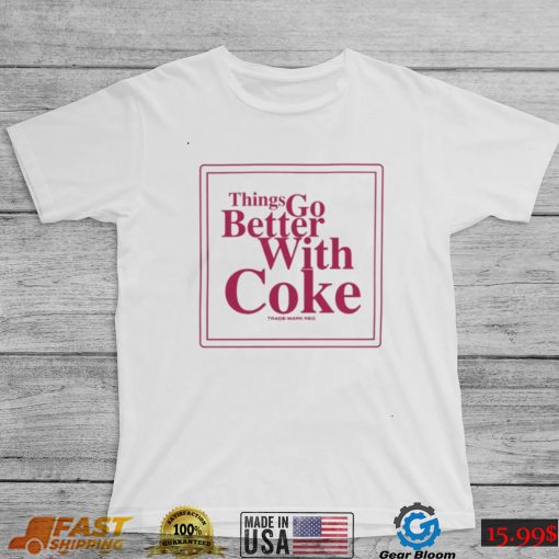 Thing Go Better With Coke T Shirts