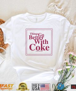 Thing Go Better With Coke T Shirts