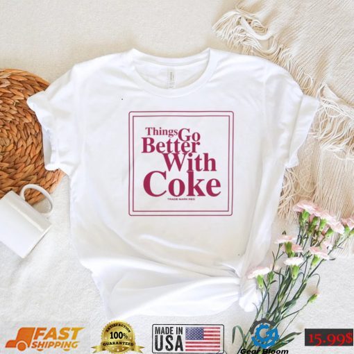 Thing Go Better With Coke T Shirts