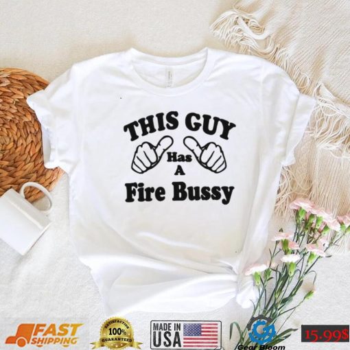 This Guy Has A Fire Bussy Unisex T Shirt