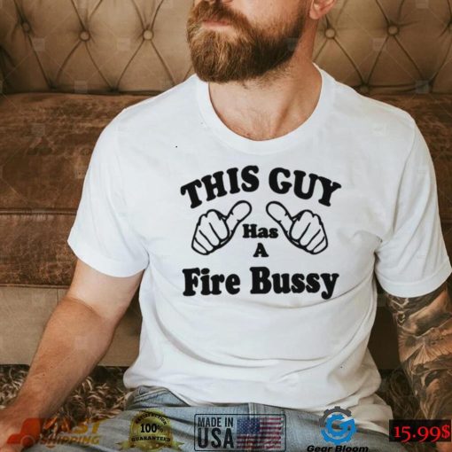 This Guy Has A Fire Bussy Unisex T Shirt