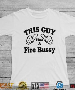 This Guy Has A Fire Bussy Unisex T Shirt