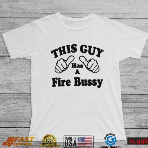 This Guy Has A Fire Bussy Unisex T Shirt