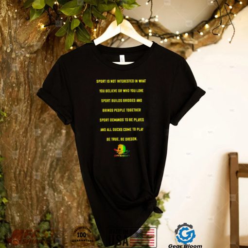 Top sport is not interested in what you believe or who you love sport builds bridges and brings people together Duck Oregon shirt