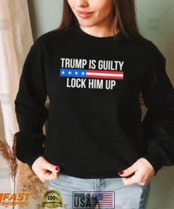 Trump is guilty lock him up shirt