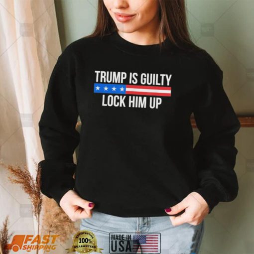 Trump is guilty lock him up shirt