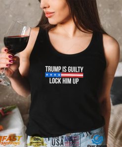 Trump is guilty lock him up shirt