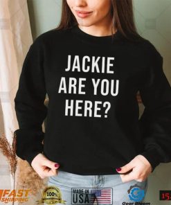 Jackie Are You Here Joe Biden T Shirt