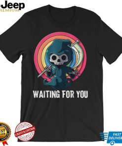Waiting For You Grim Reaper Pun Scary Halloween Shirt