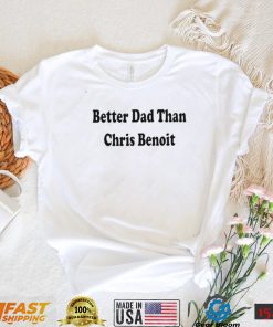 WWE better Dad than Chris Benoit shirt