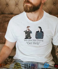 We Are Not Doing Get Help Shirt Thor Loki Inspired T Shirt