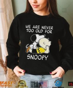 We are never too old for Snoopy t shirt