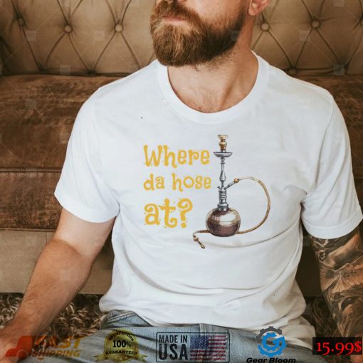 Where the hose at long pipe tube hookah shirt