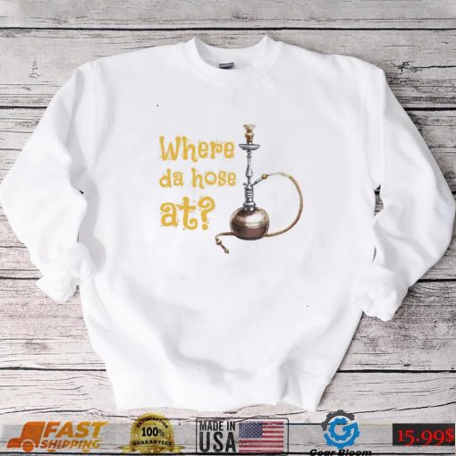 Where the hose at long pipe tube hookah shirt