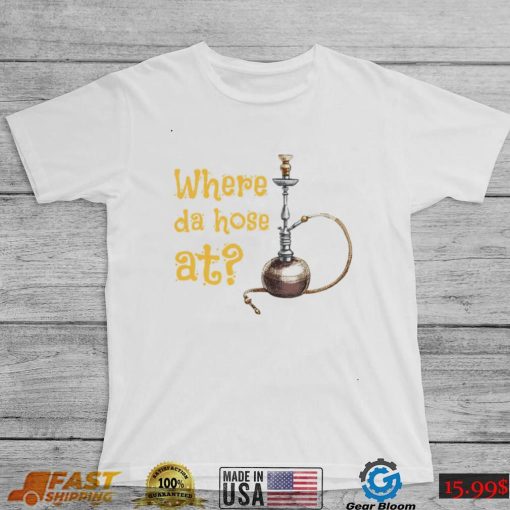 Where the hose at long pipe tube hookah shirt