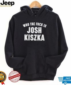 Who the fuck is Josh Kiszka shirt