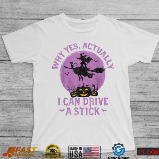 Why Yes Actually I Can Drive A Stick T Shirt