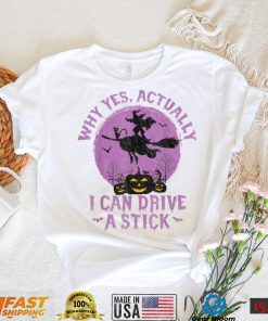 Why Yes Actually I Can Drive A Stick T Shirt