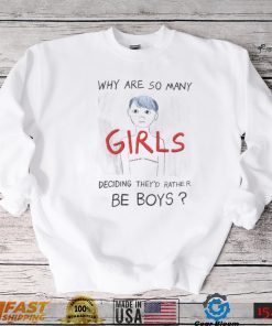 Why are so many girls deciding they’d rather be boys art shirt