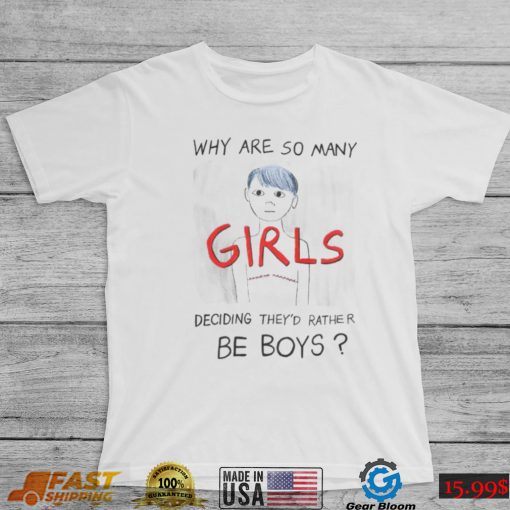 Why are so many girls deciding they’d rather be boys art shirt