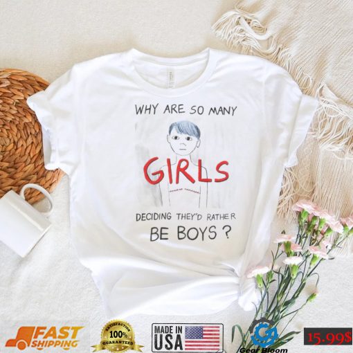 Why are so many girls deciding they’d rather be boys art shirt